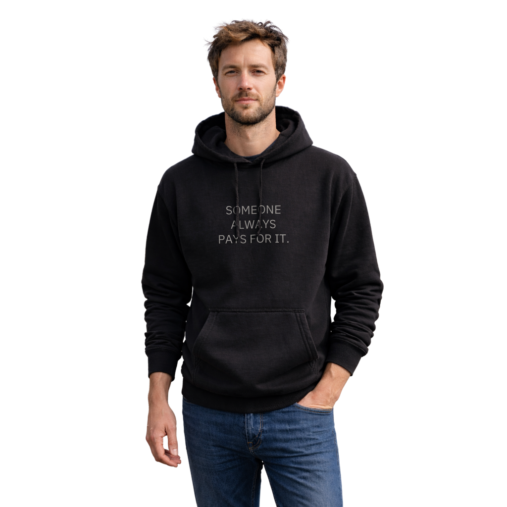 SOMEONE ALWAYS PAYS FOR IT. - HOODIE